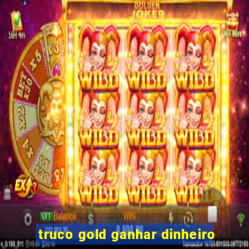 truco gold ganhar dinheiro